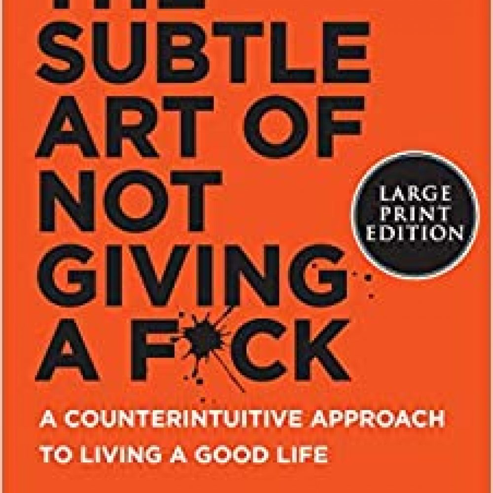 The Subtle Art of Not Giving a F*ck: A Counterintuitive Approach to Living a Good Life